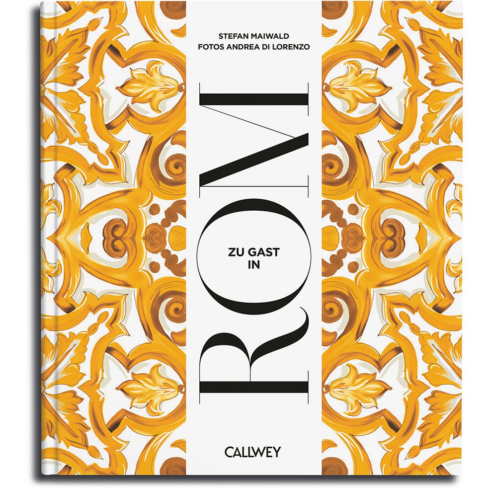 "Zu Gast in Rom. Sehnsuchtsorte, Originalrezepte und Geheimtipps"